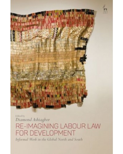 Re-Imagining Labour Law for Development: Informal Work in the Global North and South