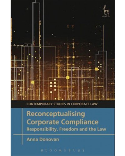 Reconceptualising Corporate Compliance: Responsibility, Freedom and the Law
