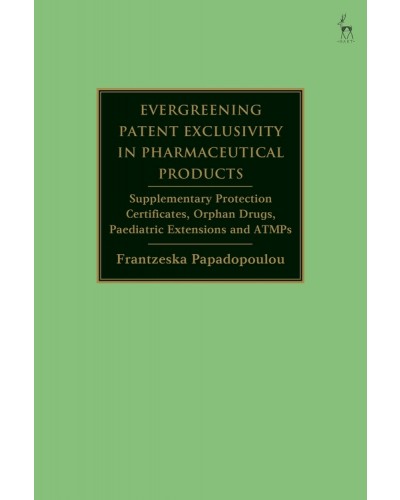 Evergreening Patent Exclusivity in Pharmaceutical Products: Supplementary Protection Certificates, Orphan Drugs, Paediatric Extensions and ATMPs