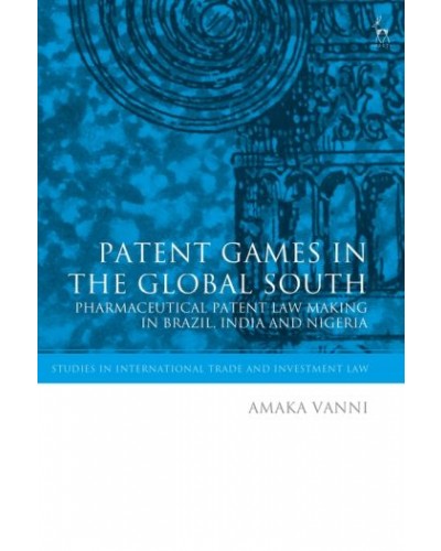 Patent Games in the Global South: Pharmaceutical Patent Law-Making in Brazil, India and Nigeria
