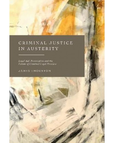 Criminal Justice in Austerity: Legal Aid, Prosecution and the Future of Criminal Legal Practice