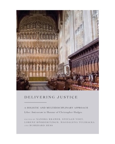 Delivering Justice: A Holistic and Multidisciplinary Approach - Liber Amicorum in Honour of Christopher Hodges