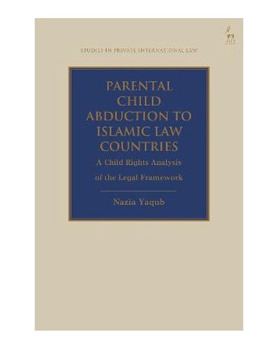 Parental Child Abduction to Islamic Law Countries: A Child Rights Analysis of the Legal Framework