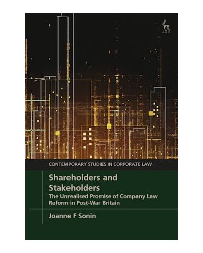 Shareholders and Stakeholders: The Unrealised Promise of Company Law Reform in Post-War Britain