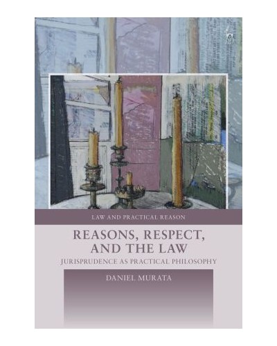 Reasons, Respect, and the Law: Jurisprudence as Practical Philosophy