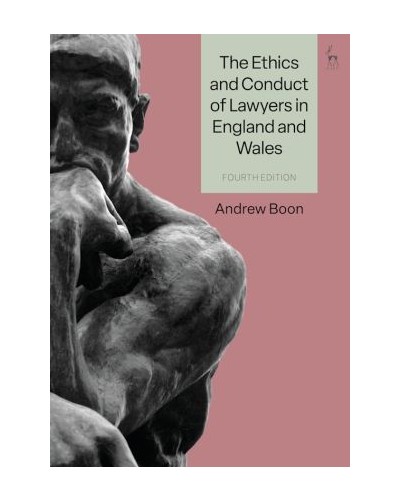 The Ethics and Conduct of Lawyers in England and Wales 4th Edition