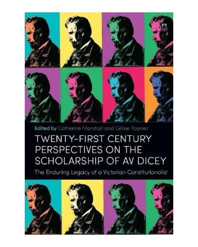 Twenty-First Century Perspectives on the Scholarship of AV Dicey: The Enduring Legacy of a Victorian Constitutionalist