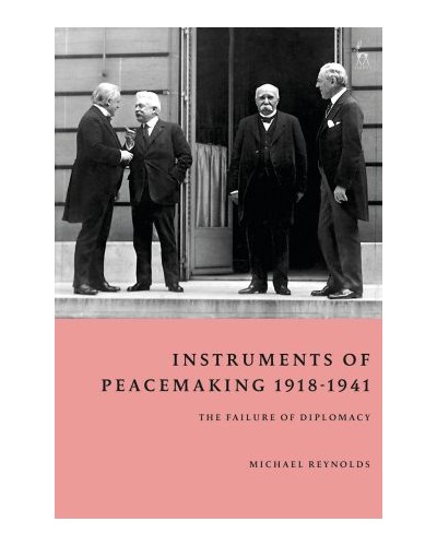 Instruments of Peacemaking 1918-1941: The Failure of Diplomacy