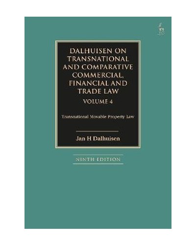 Dalhuisen on Transnational and Comparative Commercial, Financial and Trade Law Volume 4: Transnational Movable Property Law 9th ed