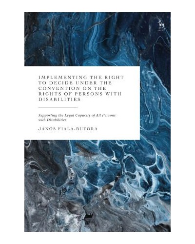 Implementing the Right to Decide under the Convention on the Rights of Persons with Disabilities: Supporting the Legal Capacity of All Persons with Disabilities