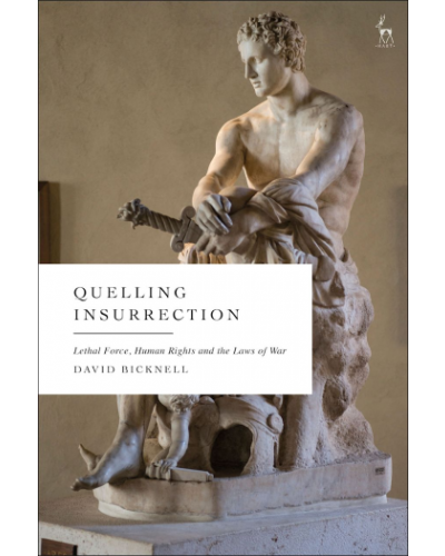 Quelling Insurrection: Lethal force, Human Rights and the Laws of War
