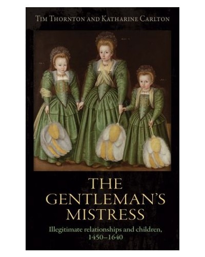 The Gentleman's Mistress: Illegitimate relationships and children, 1450-1640