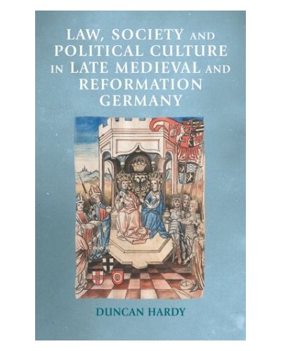 Law, society and political culture in late medieval and Reformation Germany