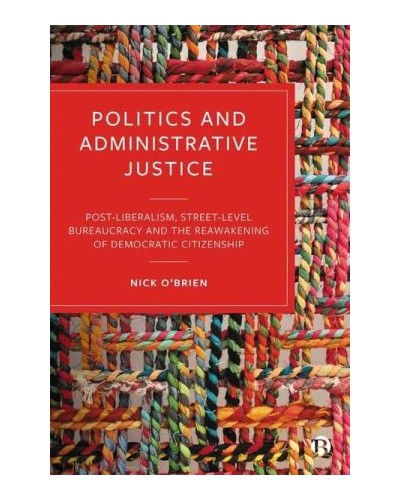 Politics and Administrative Justice: Postliberalism, Street-Level Bureaucracy and the Reawakening of Democratic Citizenship