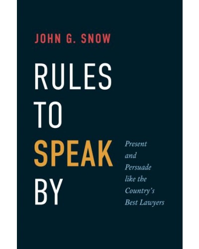 Rules to Speak By: Present and Persuade like the Country's Best Lawyers