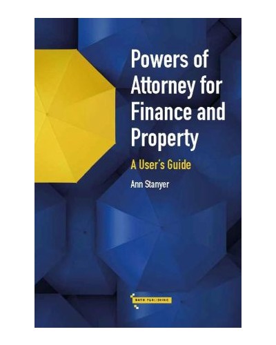 Powers of Attorney for Property and Finance: A User’s  Guide