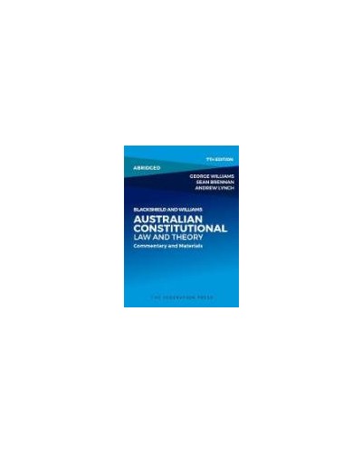 Blackshield and Williams Australian Constitutional Law and Theory: Commentary & Materials - Abridged 7th Edition