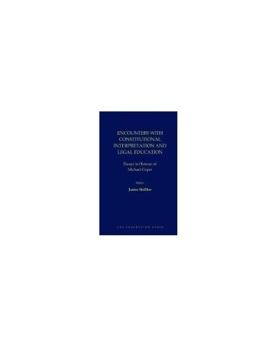 Encounters with Constitutional Interpretation and Legal Education: Essays in Honour of Michael Coper