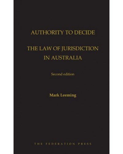 Authority to Decide: The Law of Jurisdiction in Australia 2nd Edition