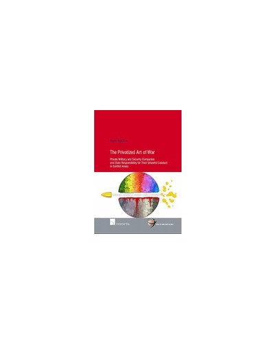 The Privatized Art of War: Private Military and Security Companies and State Responsibility for Their Unlawful Conduct in Conflict Areas
