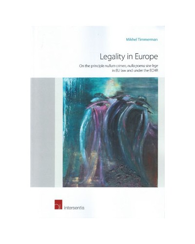 Legality in Europe: On the Principle nullum crimen, nulla poena sine lege in EU Law and under the ECHR