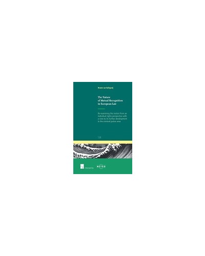 The Nature of Mutual Recognition in European Law: Re-examining the Notion From an Individual Rights Perspective with a View to its Further Development in the Criminal Justice Area