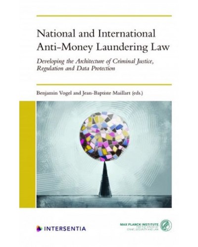 National and International Anti-Money Laundering Law: Developing the Architecture of Criminal Justice, Regulation and Data Protection