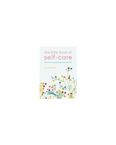 The Little Book of Self-care : 30 practices to soothe the body, mind and soul