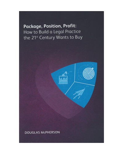 Package, Position, Profit: How to Build a Legal Practice the 21st Century Wants to Buy