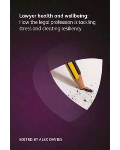 Lawyer Health and Wellbeing - How the Legal Profession is Tackling Stress and Creating Resiliency