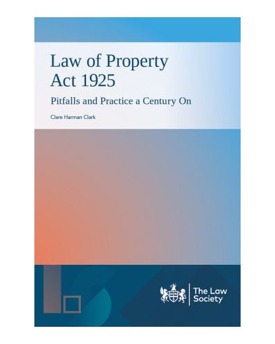 Law of Property Act 1925: Pitfalls and Practice a Century On