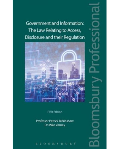 Government and Information: The Law Relating to Access, Disclosure and their Regulation, 5th Edition