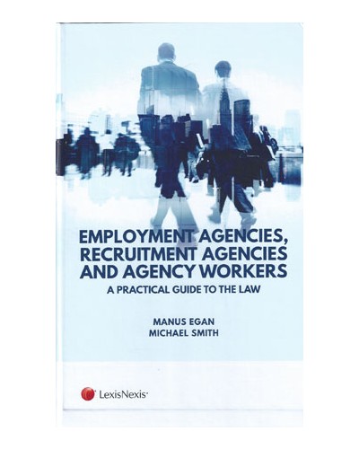 Employment Agencies, Recruitment Agencies and Agency Workers: A Practical Guide to the Law