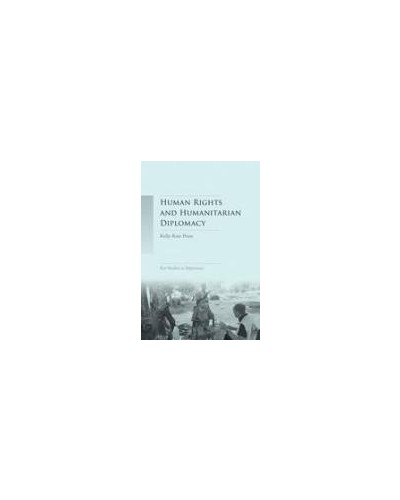 Human Rights and Humanitarian Diplomacy: Negotiating for Human Rights Protection and Humanitarian Access