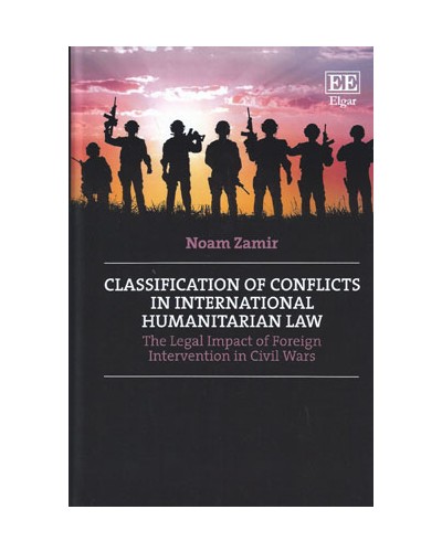 Classification of Conflicts in International Humanitarian Law: The Legal Impact of Foreign Intervention in Civil Wars