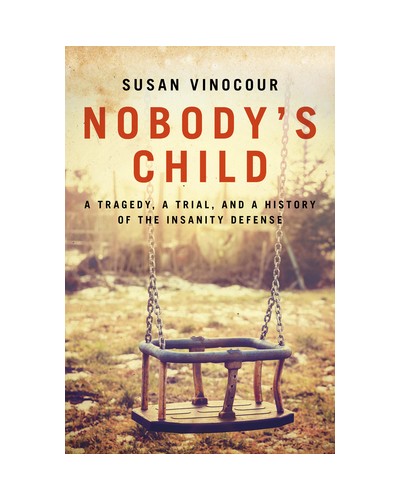 Nobody's Child: A Tragedy, a Trial, and a History of the Insanity Defense