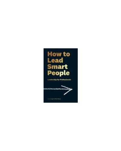 How to Lead Smart People: Leadership for Professionals