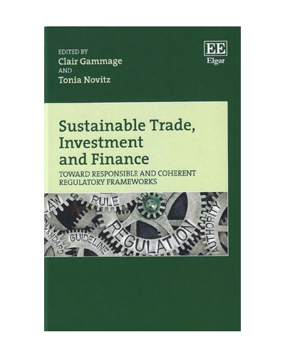 Sustainable Trade, Investment and Finance: Toward Responsible and Coherent Regulatory Frameworks