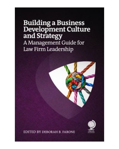Building a Business Development Culture and Strategy: A Management Guide for Law Firm Leadership
