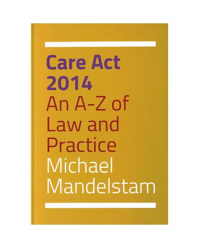 Care Act 2014: An A-Z of Law and Practice