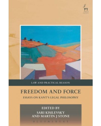Freedom and Force: Essays on Kant's Legal Philosophy