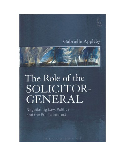 The Role of the Solicitor-General: Negotiating Law, Politics and the Public Interest
