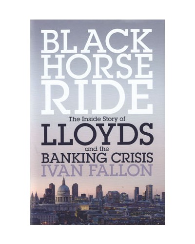 Black Horse Ride: The Inside Story of Lloyds and the Banking Crisis