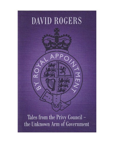 By Royal Appointment: Tales from the Privy Council - The Unknown Arm of Government