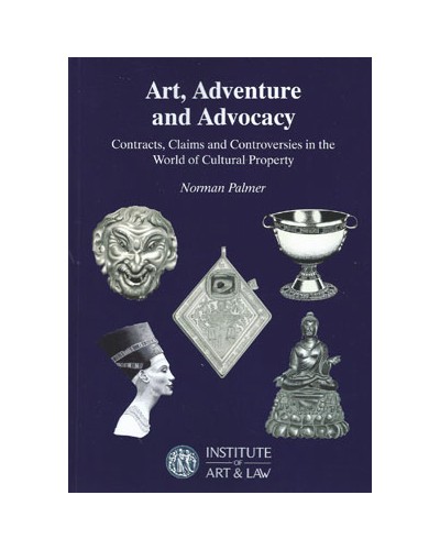 Art, Adventure and Advocacy: Contracts, Claims and Controversies in the World of Cultural Property