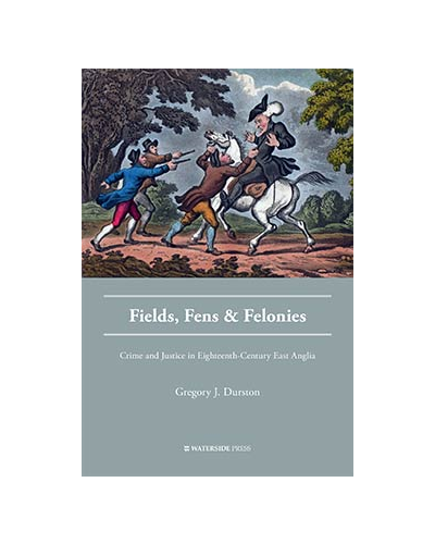 Fields, Fens and Felonies: Crime and Justice in Eighteenth-Century East Anglia