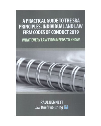 A Practical Guide to the SRA Principles, Individual and Law Firm Codes of Conduct 2019 – What Every Law Firm Needs to Know