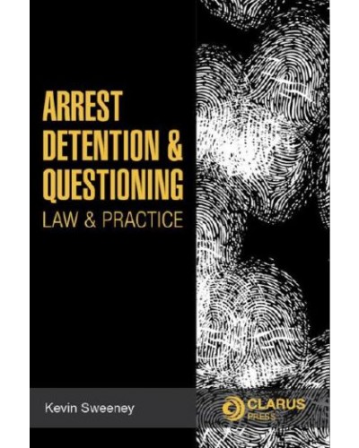 Arrest, Detention and Questioning: Law and Practice
