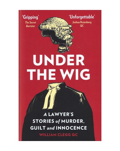 Under the Wig: A Lawyer's Stories of Murder, Guilt and Innocence
