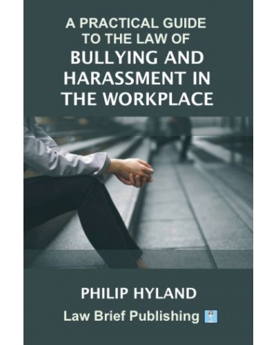 A Practical Guide to the Law of Bullying and Harassment in the Workplace